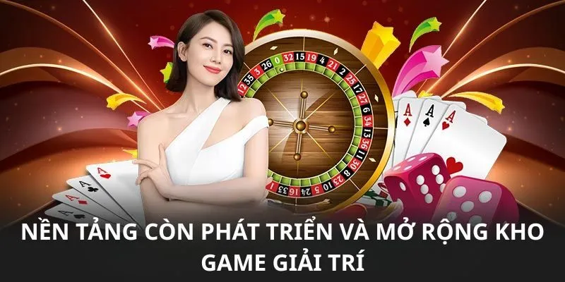 Nền tảng còn phát triển và mở rộng kho game giải trí 