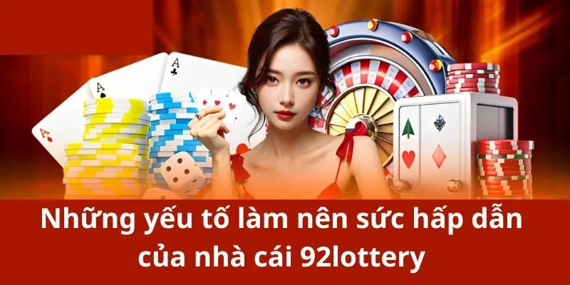 Những yếu tố làm nên sức hấp dẫn của nhà cái 92lottery 